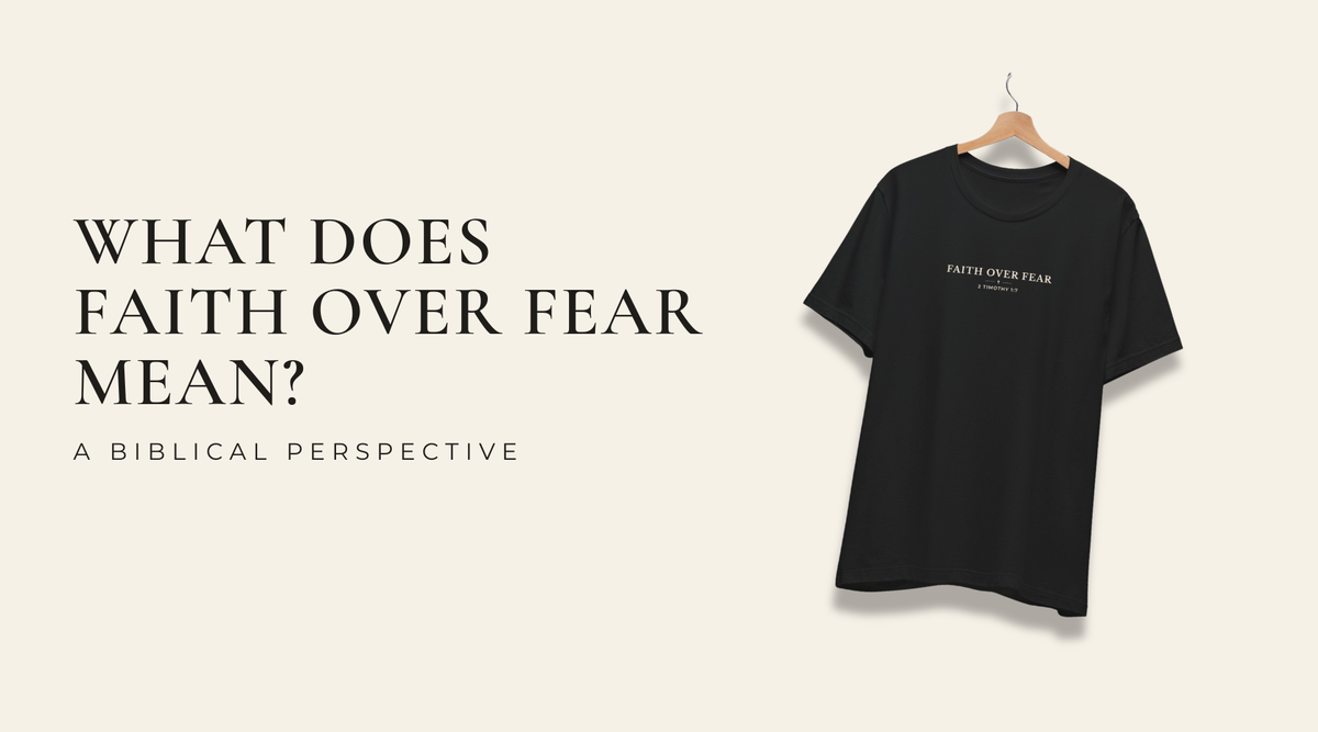 Black Faith Over Fear Christian T-shirt beside the words What Does Faith Over Fear Mean?